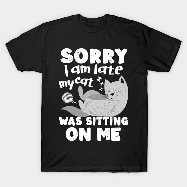 Sorry I Was Late My Cat Was Sitting On Me T-Shirt by alcoshirts